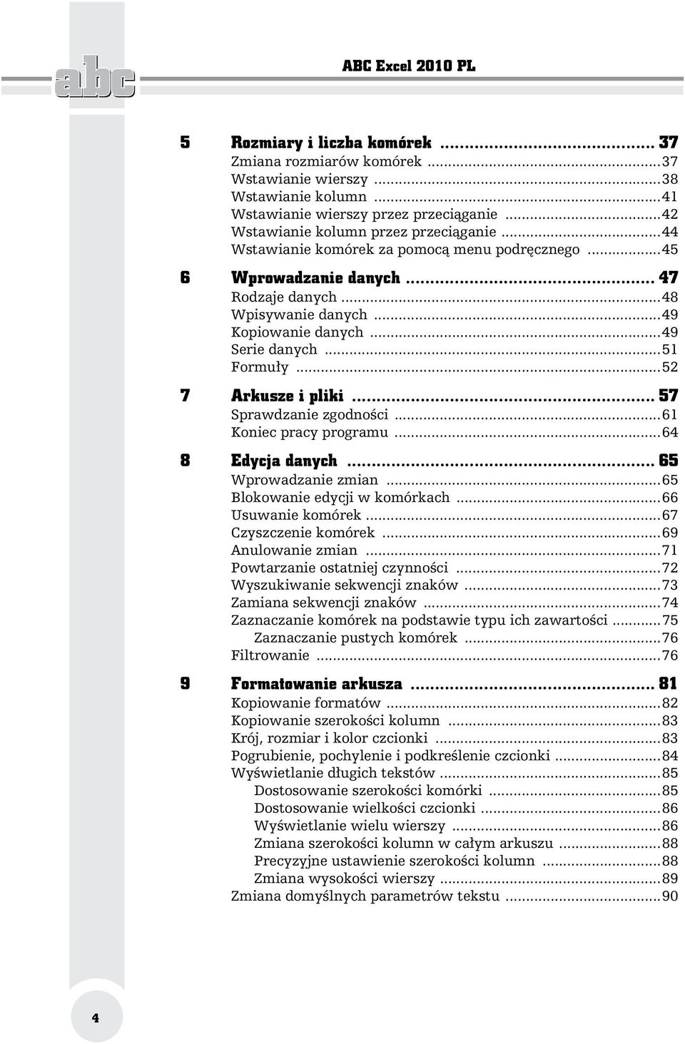 ..49 Serie danych...51 Formu y...52 7 Arkusze i pliki... 57 Sprawdzanie zgodno ci...61 Koniec pracy programu...64 8 Edycja danych... 65 Wprowadzanie zmian...65 Blokowanie edycji w komórkach.