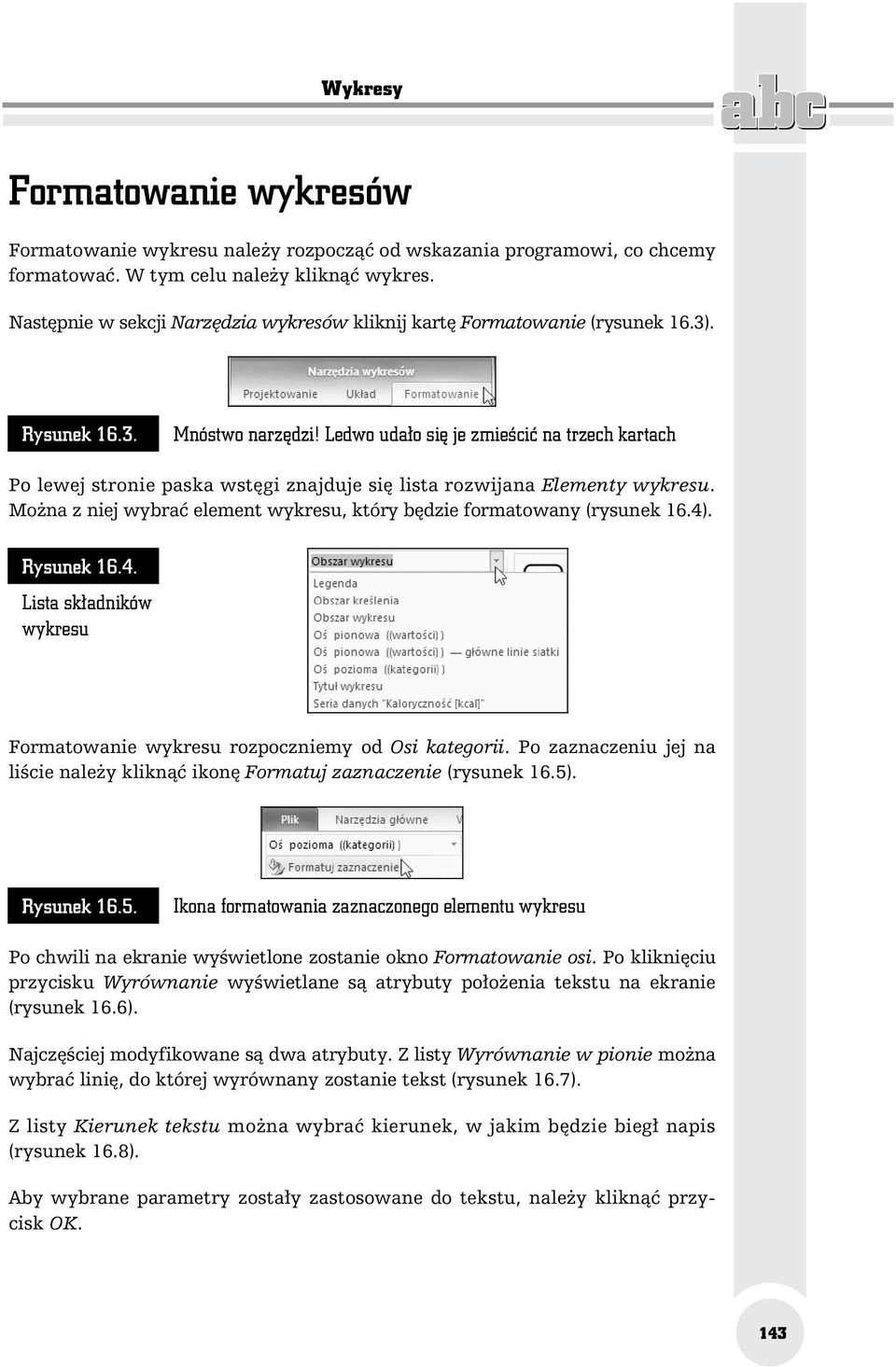 Ledwo uda o si je zmie ci na trzech kartach Po lewej stronie paska wst gi znajduje si lista rozwijana Elementy wykresu. Mo na z niej wybra element wykresu, który b dzie formatowany (rysunek 16.4).