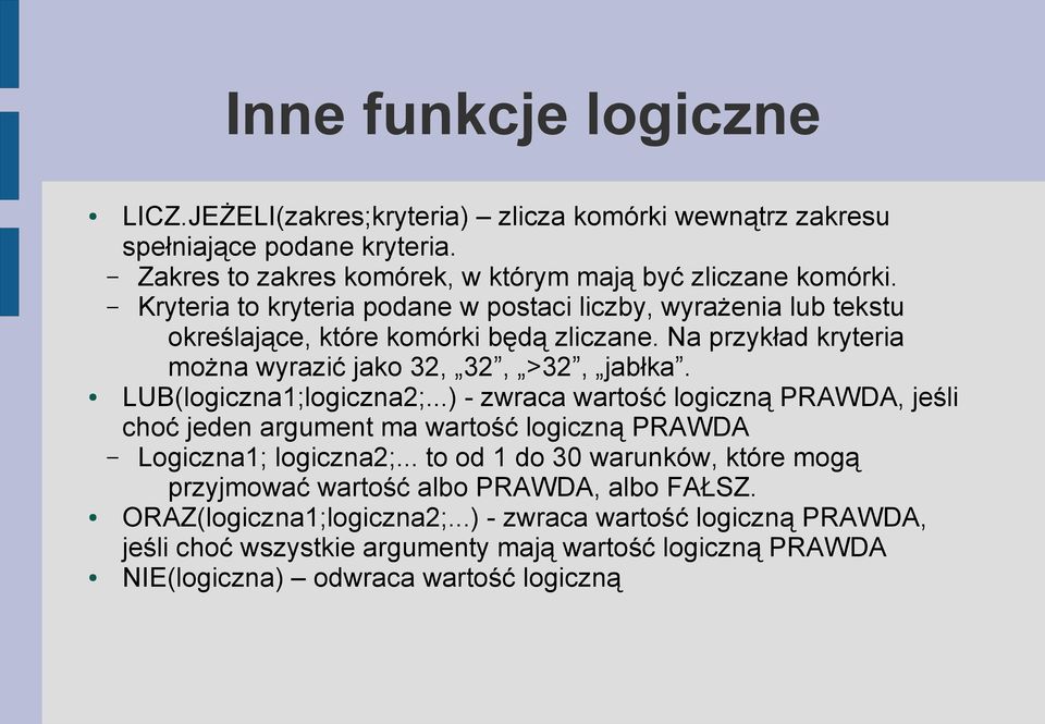 LUB(logiczna1;logiczna2;...) - zwraca wartość logiczną PRAWDA, jeśli choć jeden argument ma wartość logiczną PRAWDA Logiczna1; logiczna2;.