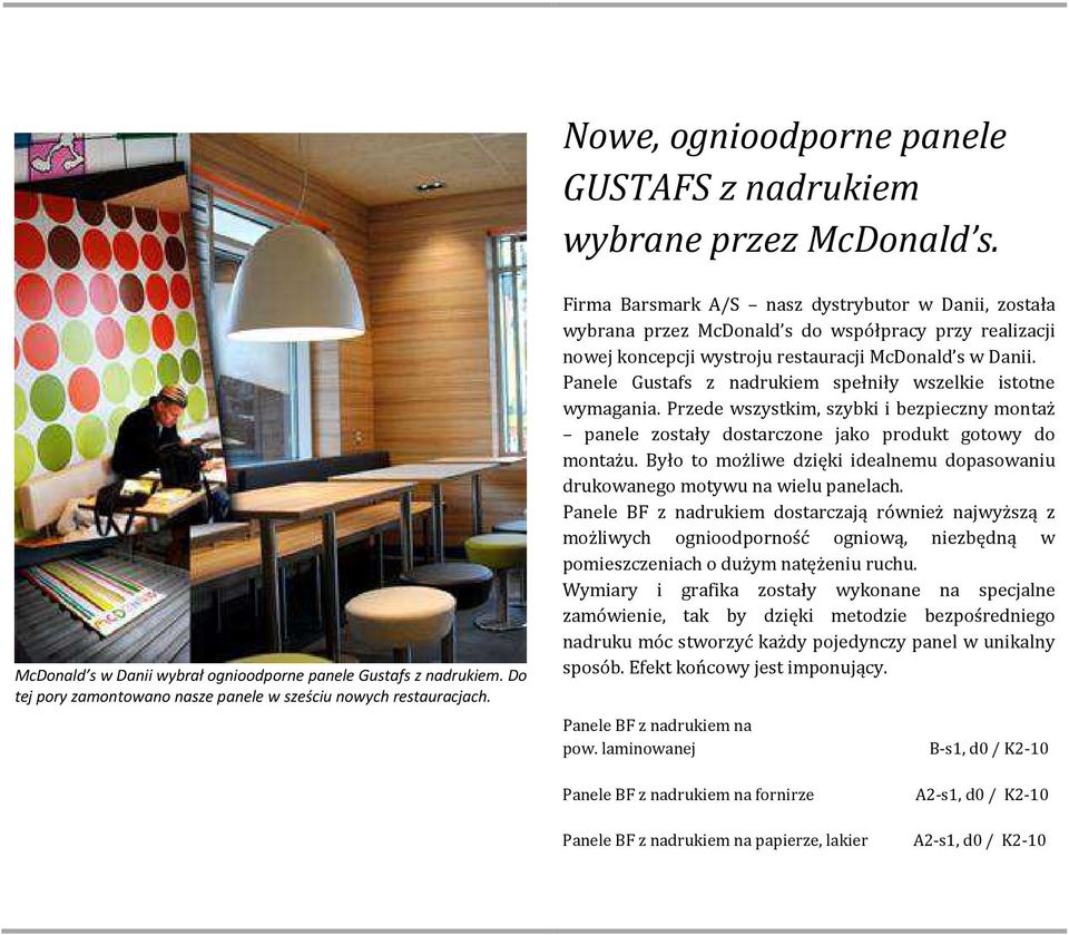 Firma Barsmark A/S nasz dystrybutor w Danii, została wybrana przez McDonald s do współpracy przy realizacji nowej koncepcji wystroju restauracji McDonald s w Danii.