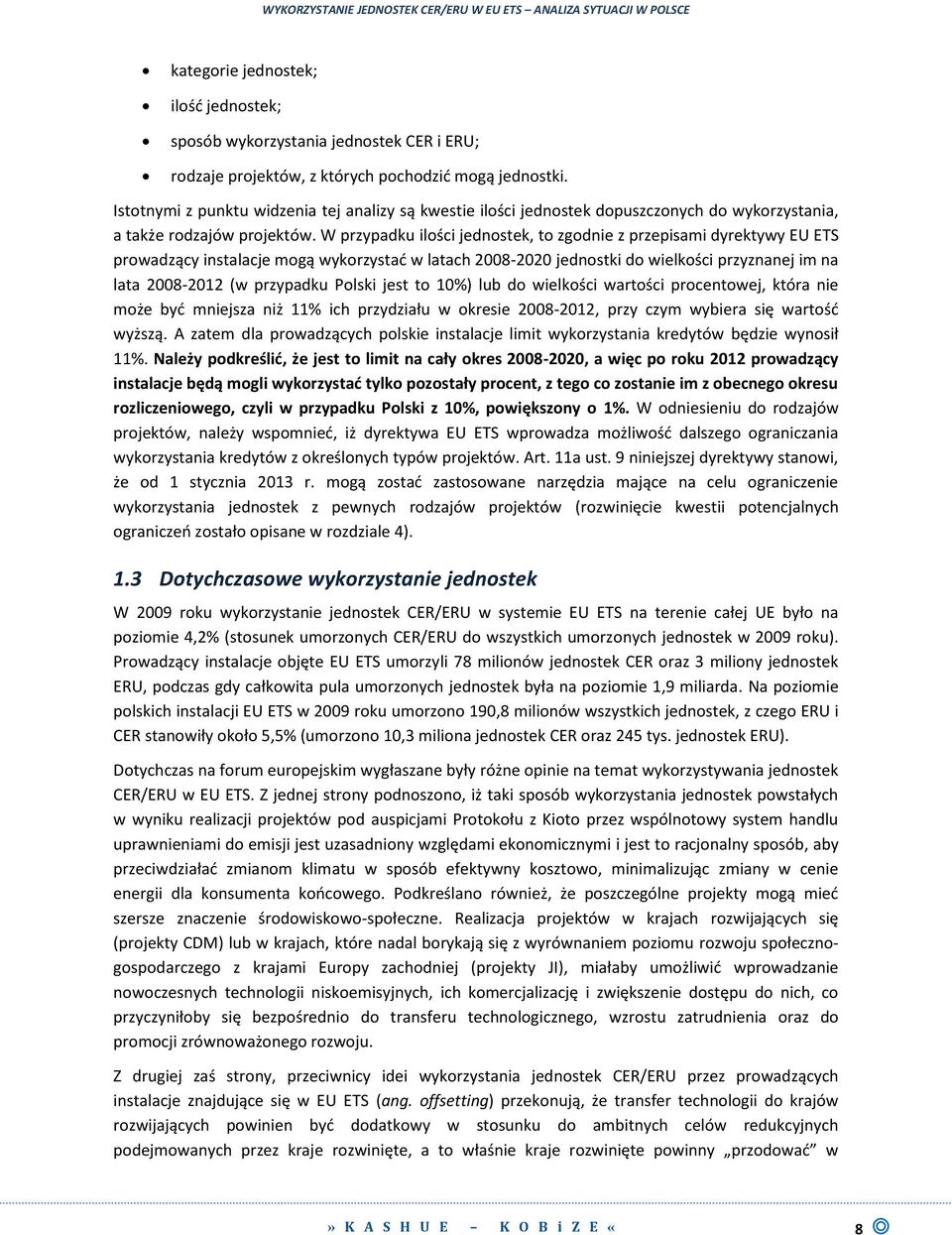 W przypadku ilości jednostek, to zgodnie z przepisami dyrektywy EU ETS prowadzący instalacje mogą wykorzystad w latach 2008-2020 jednostki do wielkości przyznanej im na lata 2008-2012 (w przypadku