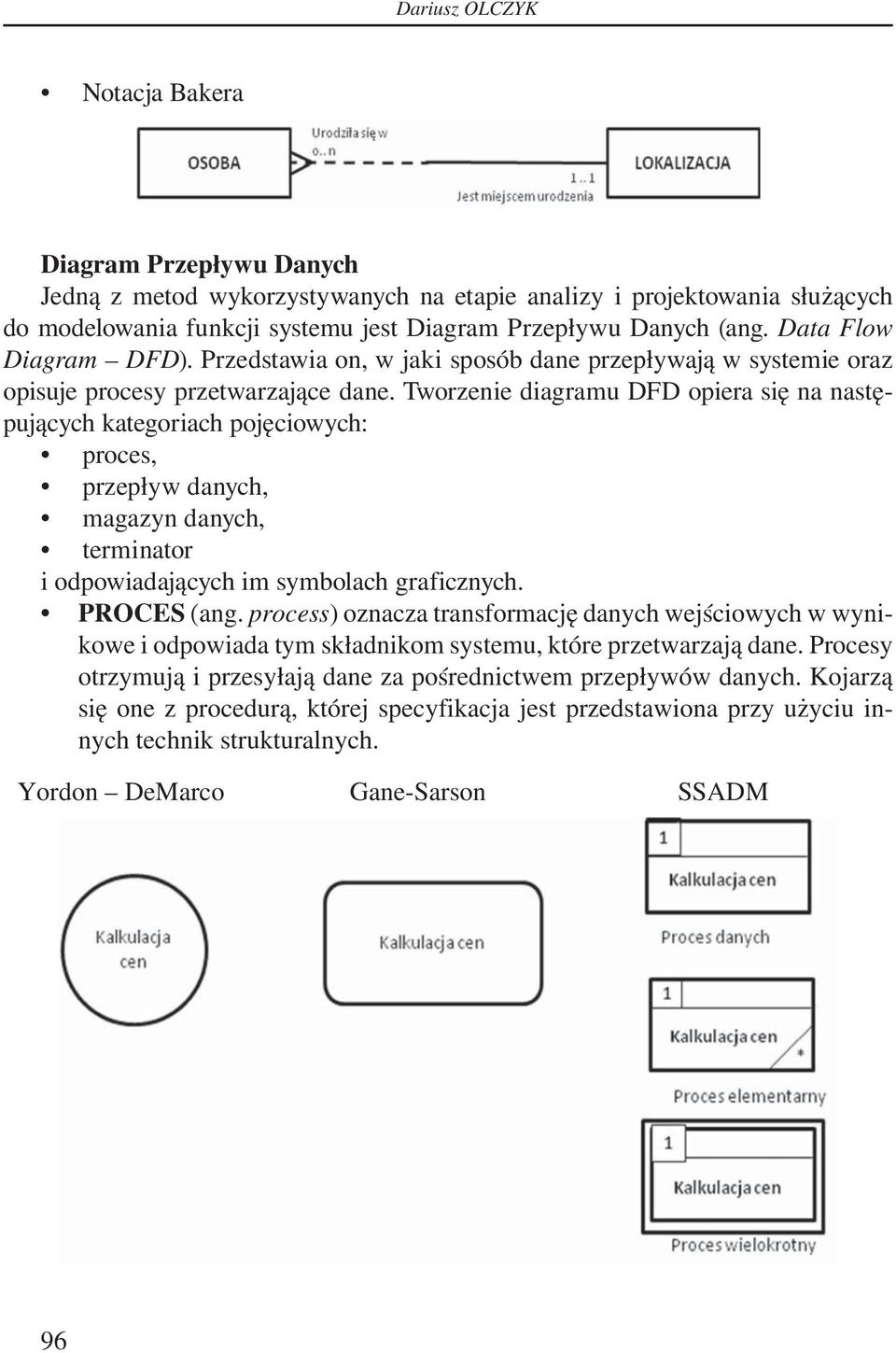 Tworzenie diagramu DFD opiera się na następujących kategoriach pojęciowych: proces, przepływ danych, magazyn danych, terminator i odpowiadających im symbolach graficznych. PROCES (ang.