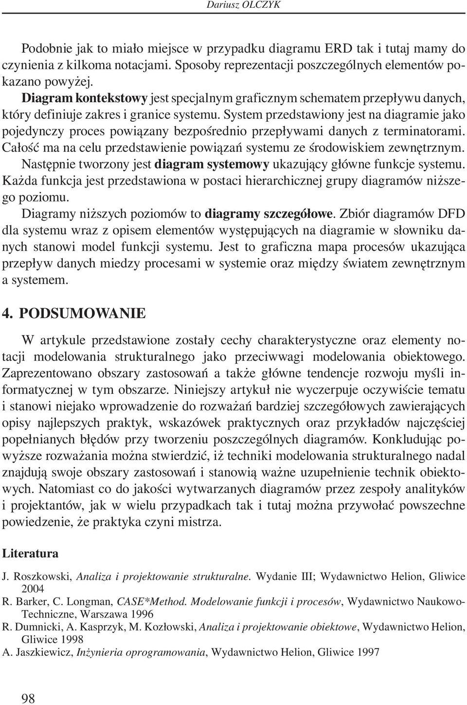 System przedstawiony jest na diagramie jako pojedynczy proces powiązany bezpośrednio przepływami danych z terminatorami. Całość ma na celu przedstawienie powiązań systemu ze środowiskiem zewnętrznym.