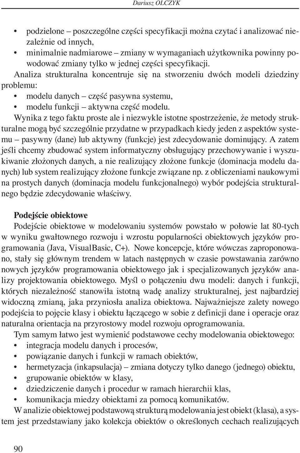 Wynika z tego faktu proste ale i niezwykle istotne spostrzeżenie, że metody strukturalne mogą być szczególnie przydatne w przypadkach kiedy jeden z aspektów systemu pasywny (dane) lub aktywny