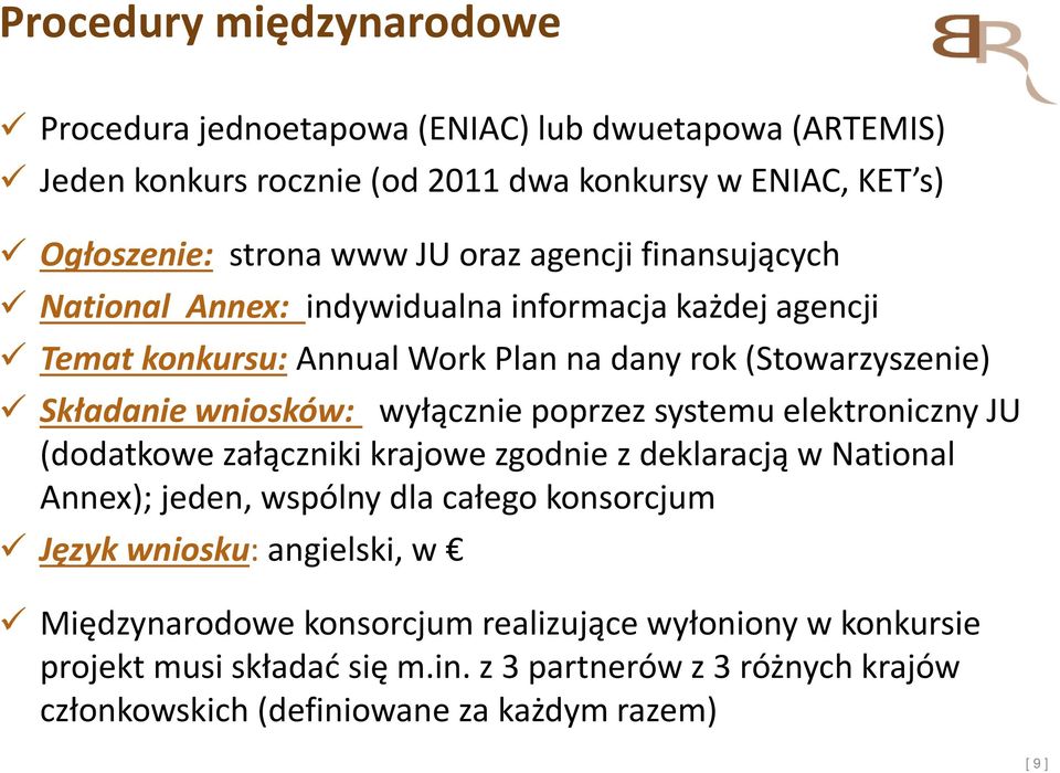 wyłącznie poprzez systemu elektroniczny JU (dodatkowe załączniki krajowe zgodnie z deklaracją w National Annex); jeden, wspólny dla całego konsorcjum Język wniosku: