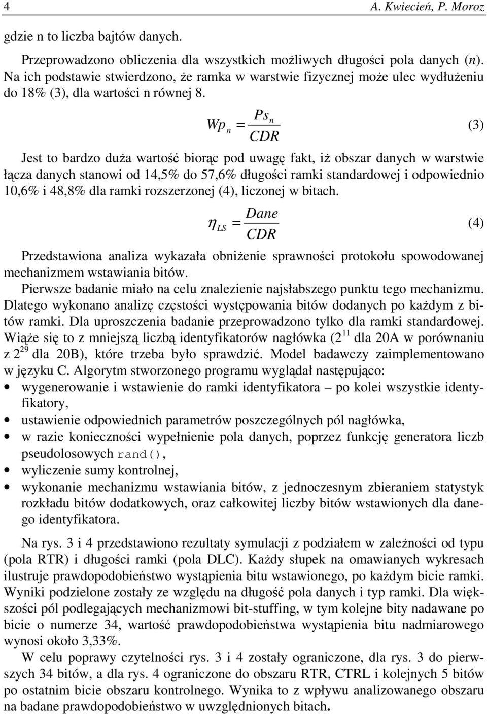 Ps Wp = n n CDR (3) Jest to bardzo duża wartość biorąc pod uwagę fakt, iż obszar danych w warstwie łącza danych stanowi od 14,5% do 57,6% długości ramki standardowej i odpowiednio 10,6% i 48,8% dla