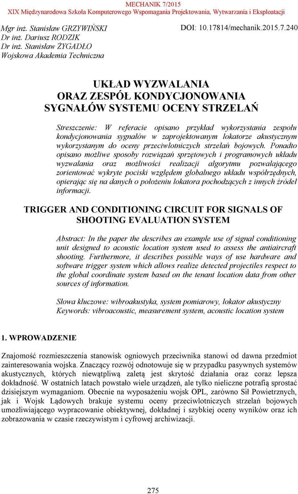 240 UKŁAD WYZWALANIA ORAZ ZESPÓŁ KONDYCJONOWANIA SYGNAŁÓW SYSTEMU OCENY STRZELAŃ Streszczenie: W referacie opisano przykład wykorzystania zespołu kondycjonowania sygnałów w zaprojektowanym lokatorze