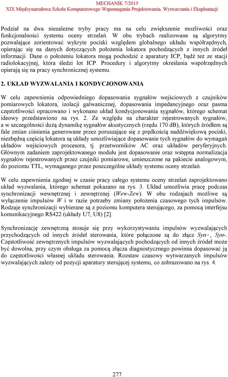 źródeł informacji. Dane o położeniu lokatora mogą pochodzić z aparatury ICP, bądź też ze stacji radiolokacyjnej, która śledzi lot ICP.