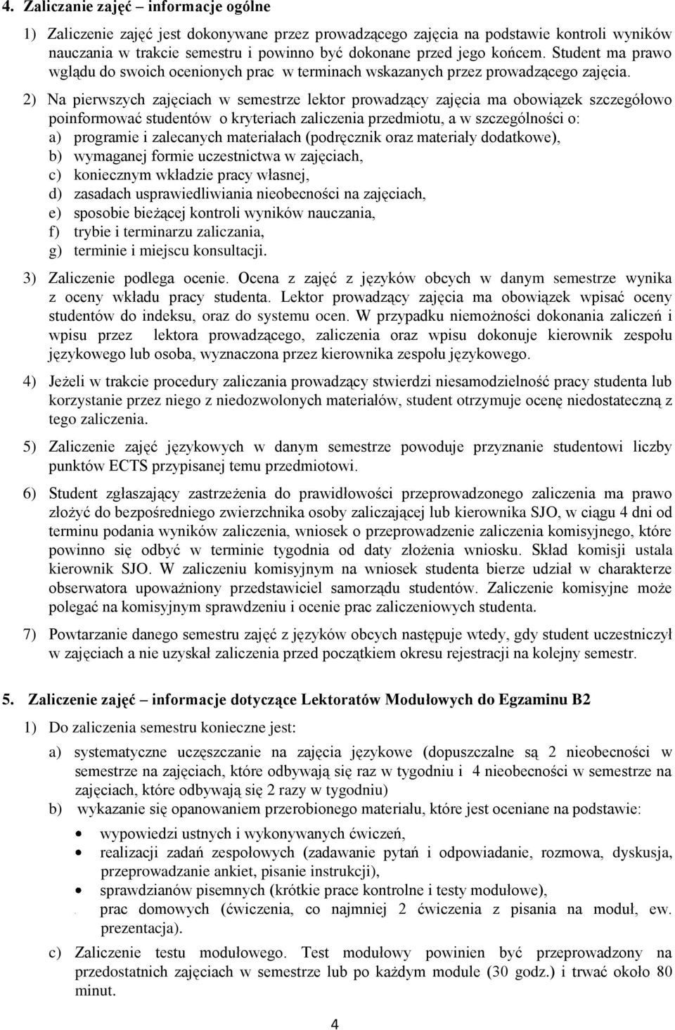 2) Na pierwszych zajęciach w semestrze lektor prowadzący zajęcia ma obowiązek szczegółowo poinformować studentów o kryteriach zaliczenia przedmiotu, a w szczególności o: a) programie i zalecanych