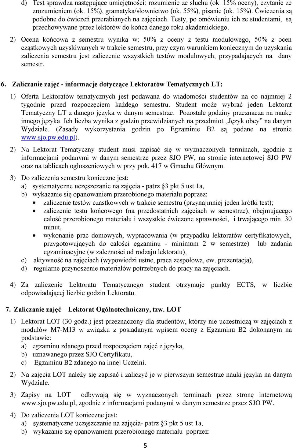 2) Ocena końcowa z semestru wynika w: 50% z oceny z testu modułowego, 50% z ocen cząstkowych uzyskiwanych w trakcie semestru, przy czym warunkiem koniecznym do uzyskania zaliczenia semestru jest