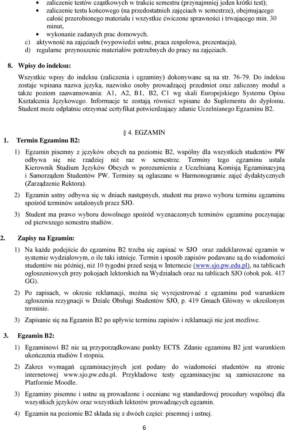 c) aktywność na zajęciach (wypowiedzi ustne, praca zespołowa, prezentacja), d) regularne przynoszenie materiałów potrzebnych do pracy na zajęciach. 8.