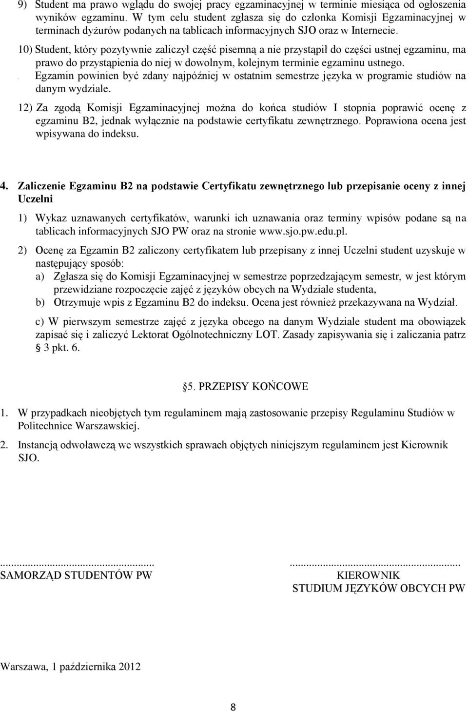 10) Student, który pozytywnie zaliczył część pisemną a nie przystąpił do części ustnej egzaminu, ma prawo do przystąpienia do niej w dowolnym, kolejnym terminie egzaminu ustnego.