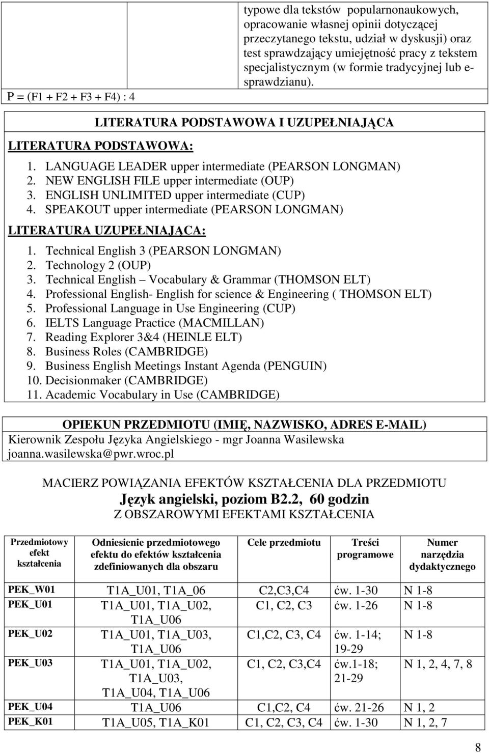 NEW ENGLISH FILE upper intermediate (OUP) 3. ENGLISH UNLIMITED upper intermediate (CUP). SPEAKOUT upper intermediate (PEARSON LONGMAN) LITERATURA UZUPEŁNIAJĄCA: 1.