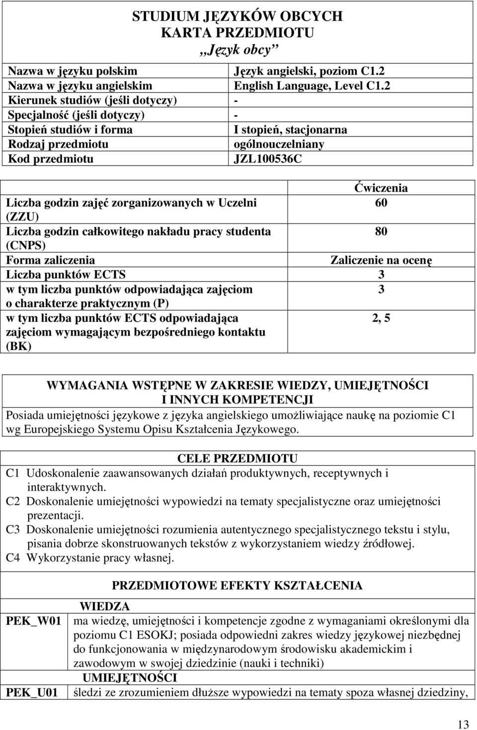 zajęć zorganizowanych w Uczelni 60 (ZZU) Liczba godzin całkowitego nakładu pracy studenta 80 (CNPS) Forma zaliczenia Zaliczenie na ocenę Liczba punktów ECTS 3 w tym liczba punktów odpowiadająca