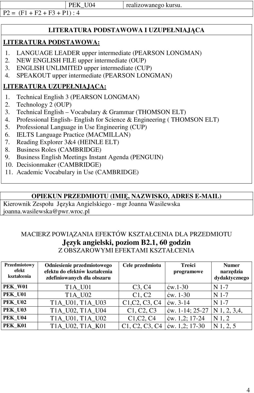 Technical English 3 (PEARSON LONGMAN). Technology (OUP) 3. Technical English Vocabulary & Grammar (THOMSON ELT). Professional English- English for Science & Engineering ( THOMSON ELT) 5.