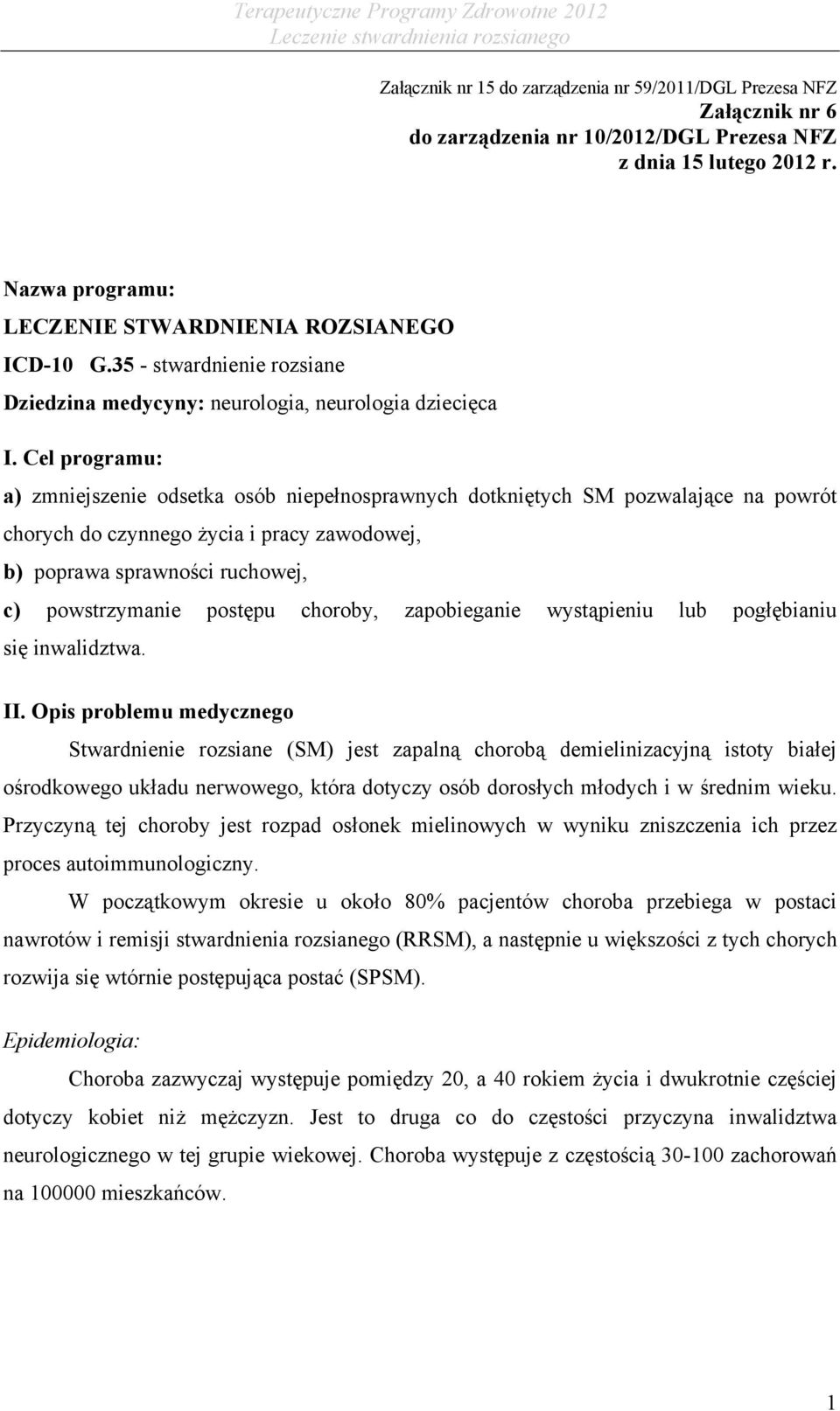 Cel programu: a) zmniejszenie odsetka osób niepełnosprawnych dotkniętych SM pozwalające na powrót chorych do czynnego życia i pracy zawodowej, b) poprawa sprawności ruchowej, c) powstrzymanie postępu