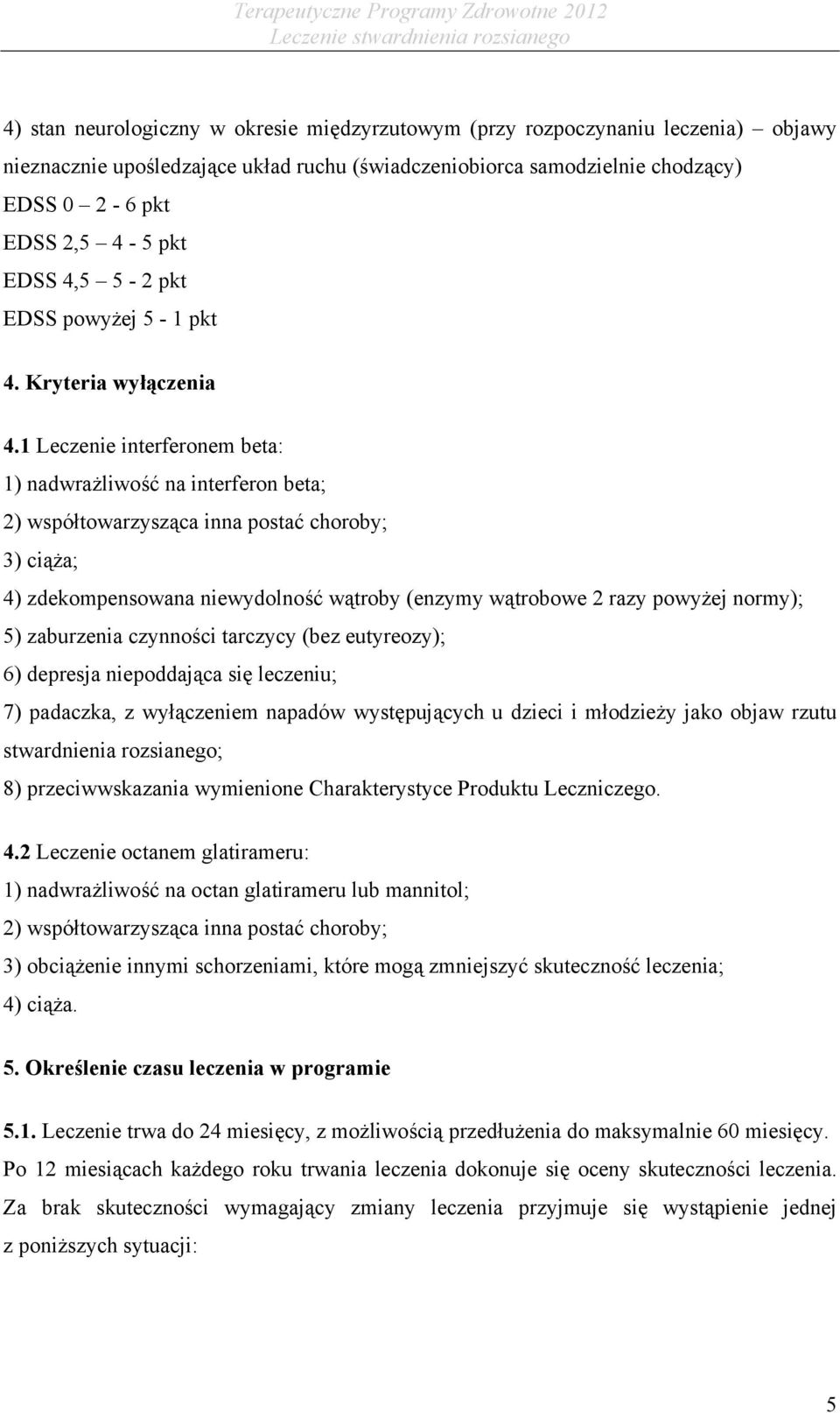 1 Leczenie interferonem beta: 1) nadwrażliwość na interferon beta; 2) współtowarzysząca inna postać choroby; 3) ciąża; 4) zdekompensowana niewydolność wątroby (enzymy wątrobowe 2 razy powyżej normy);