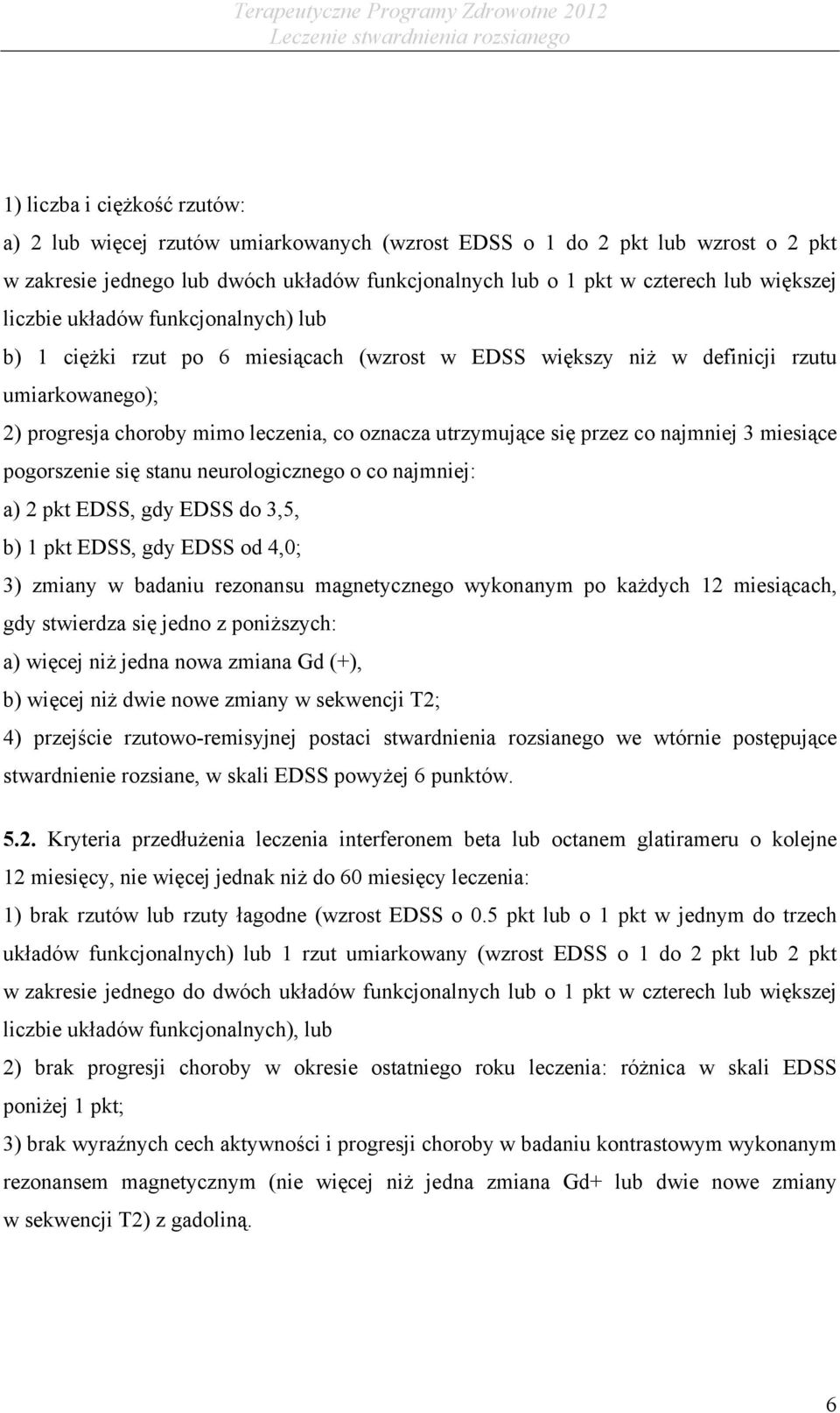 co najmniej 3 miesiące pogorszenie się stanu neurologicznego o co najmniej: a) 2 pkt EDSS, gdy EDSS do 3,5, b) 1 pkt EDSS, gdy EDSS od 4,0; 3) zmiany w badaniu rezonansu magnetycznego wykonanym po
