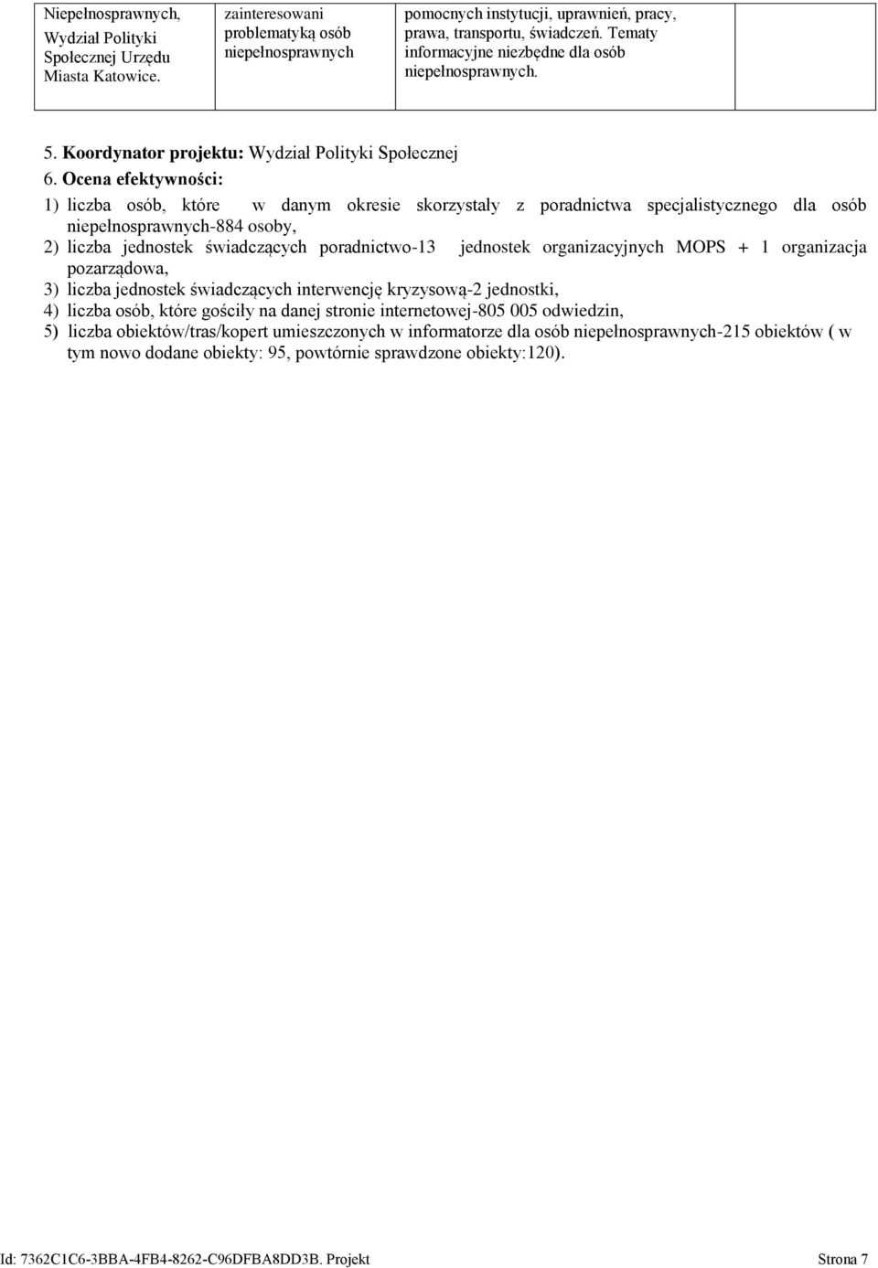 Ocena efektywności: 1) liczba osób, które w danym okresie skorzystały z poradnictwa specjalistycznego dla osób niepełnosprawnych-884 osoby, 2) liczba jednostek świadczących poradnictwo-13 jednostek