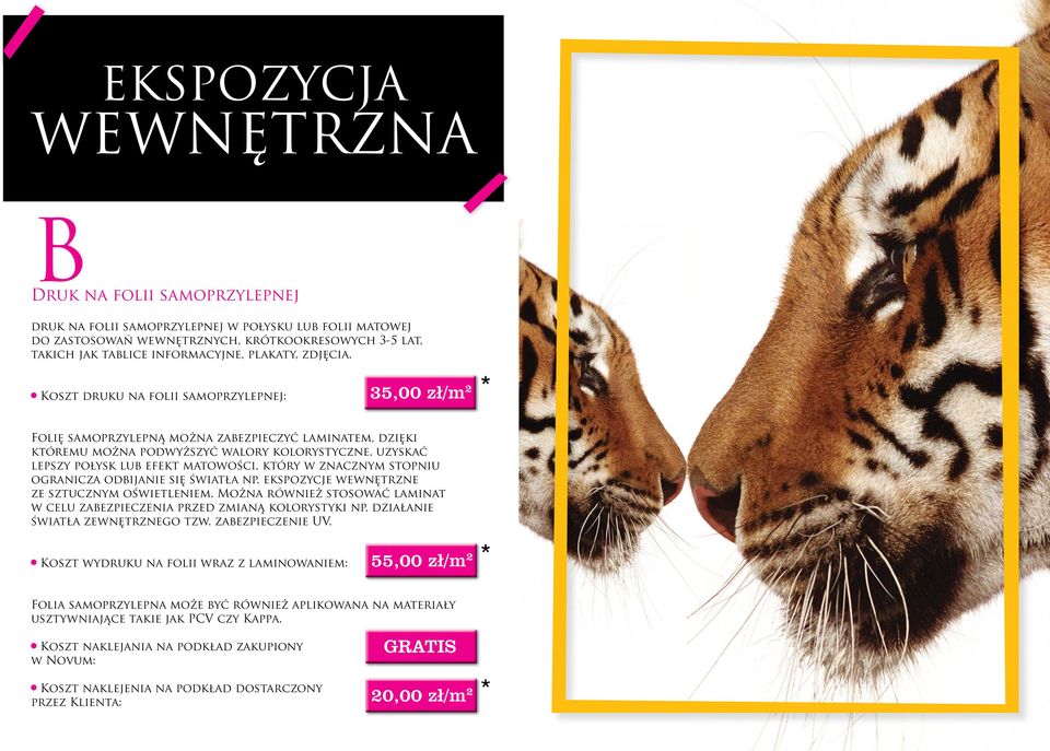 Koszt druku na folii samoprzylepnej: 35,00 zł/m 2 Folię samoprzylepną można zabezpieczyć laminatem, dzięki któremu można podwyższyć walory kolorystyczne, uzyskać lepszy połysk lub efekt matowości,