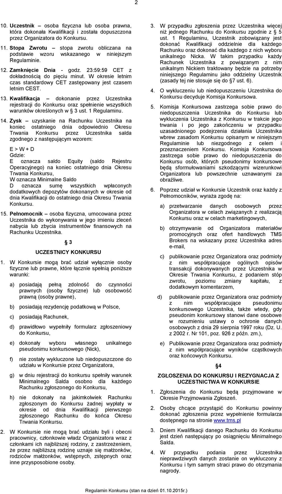 W okresie letnim czas standardowy CET zastępowany jest czasem letnim CEST. 13. Kwalifikacja dokonanie przez Uczestnika rejestracji do Konkursu oraz spełnienie wszystkich warunków określonych w 3 ust.