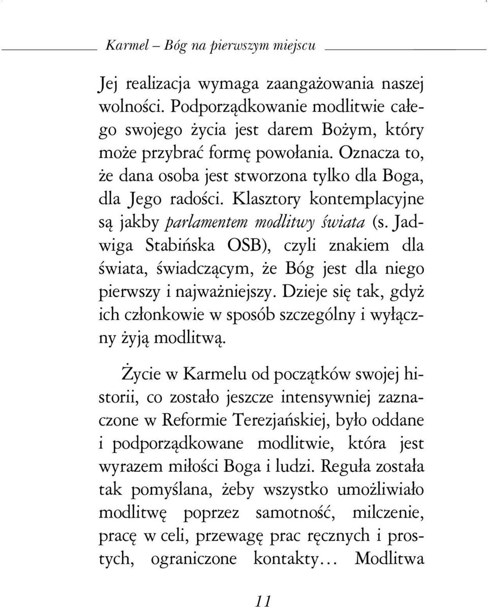 Jadwiga Stabińska OSB), czyli znakiem dla świata, świadczącym, Ŝe Bóg jest dla niego pierwszy i najwaŝniejszy. Dzieje się tak, gdyŝ ich członkowie w sposób szczególny i wyłączny Ŝyją modlitwą.