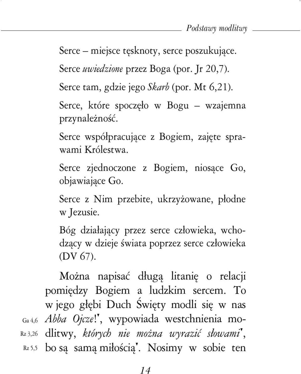Serce z Nim przebite, ukrzyŝowane, płodne w Jezusie. Bóg działający przez serce człowieka, wchodzący w dzieje świata poprzez serce człowieka (DV 67).