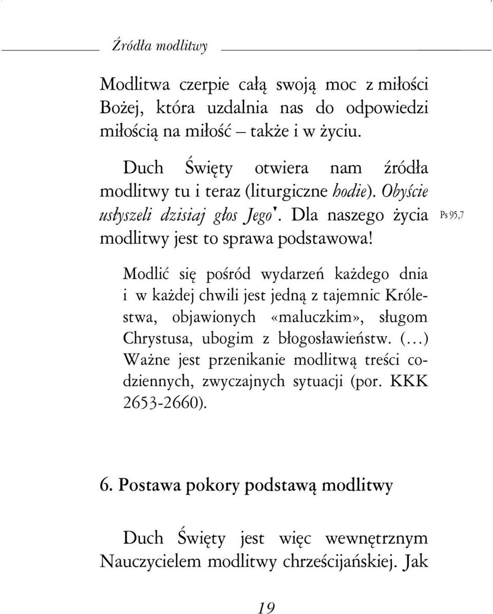Modlić się pośród wydarzeń kaŝdego dnia i w kaŝdej chwili jest jedną z tajemnic Królestwa, objawionych «maluczkim», sługom Chrystusa, ubogim z błogosławieństw.