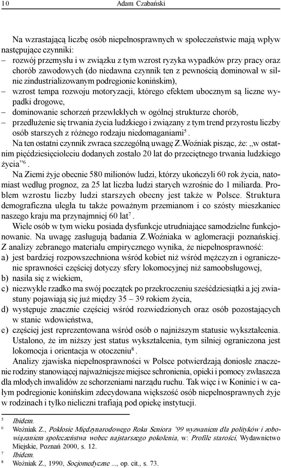 dominowanie schorzeń przewlekłych w ogólnej strukturze chorób, przedłużenie się trwania życia ludzkiego i związany z tym trend przyrostu liczby osób starszych z różnego rodzaju niedomaganiami 5.