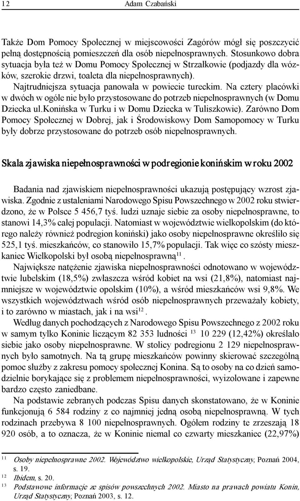 Na cztery placówki w dwóch w ogóle nie było przystosowane do potrzeb niepełnosprawnych (w Domu Dziecka ul.konińska w Turku i w Domu Dziecka w Tuliszkowie).