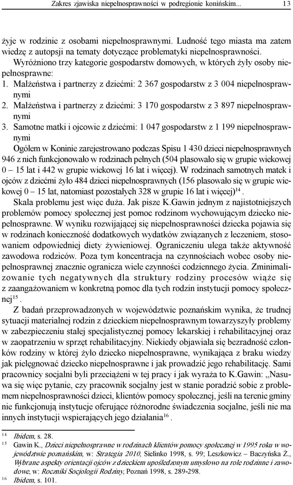 Małżeństwa i partnerzy z dziećmi: 2 367 gospodarstw z 3 004 niepełnosprawnymi 2. Małżeństwa i partnerzy z dziećmi: 3 170 gospodarstw z 3 897 niepełnosprawnymi 3.