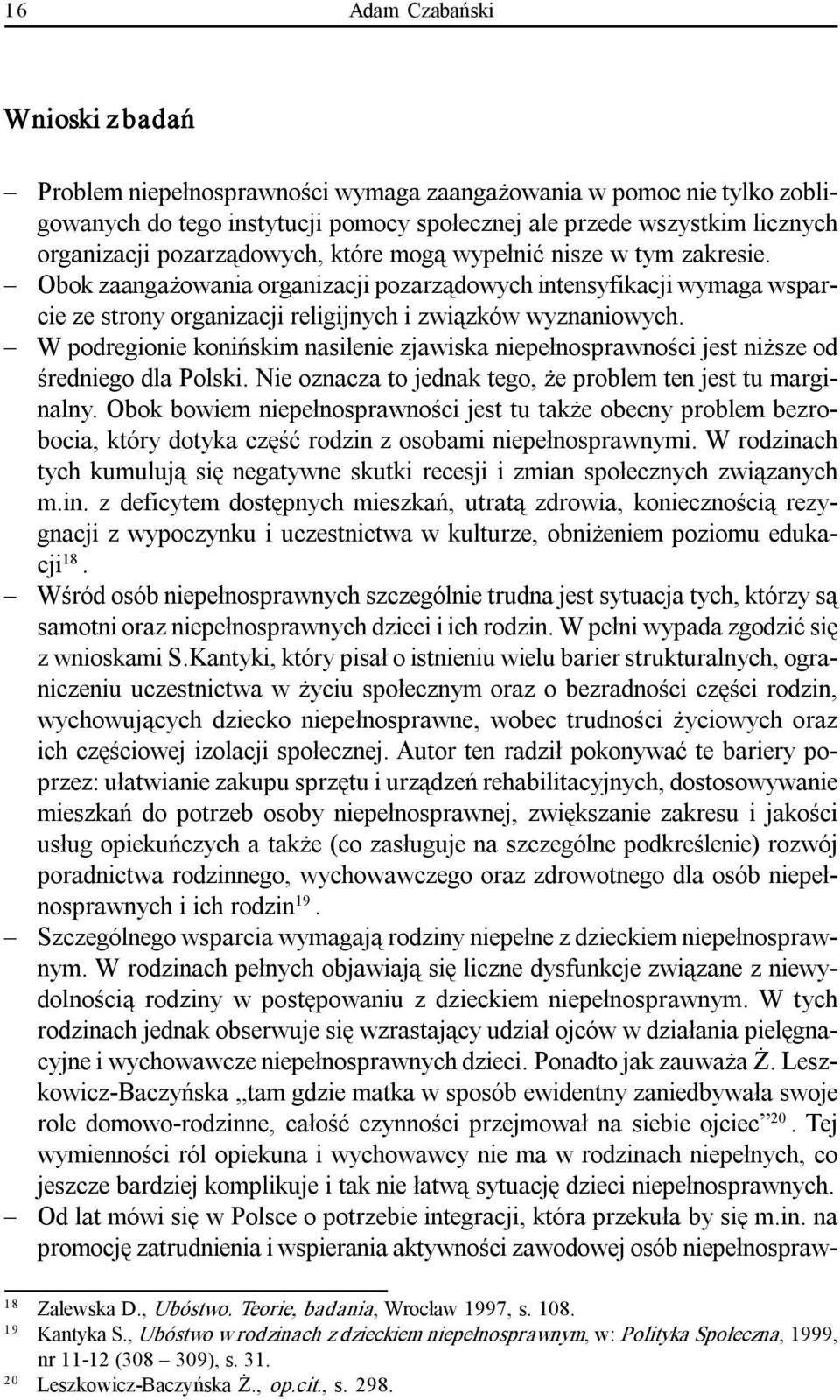 W podregionie konińskim nasilenie zjawiska niepełnosprawności jest niższe od średniego dla Polski. Nie oznacza to jednak tego, że problem ten jest tu marginalny.
