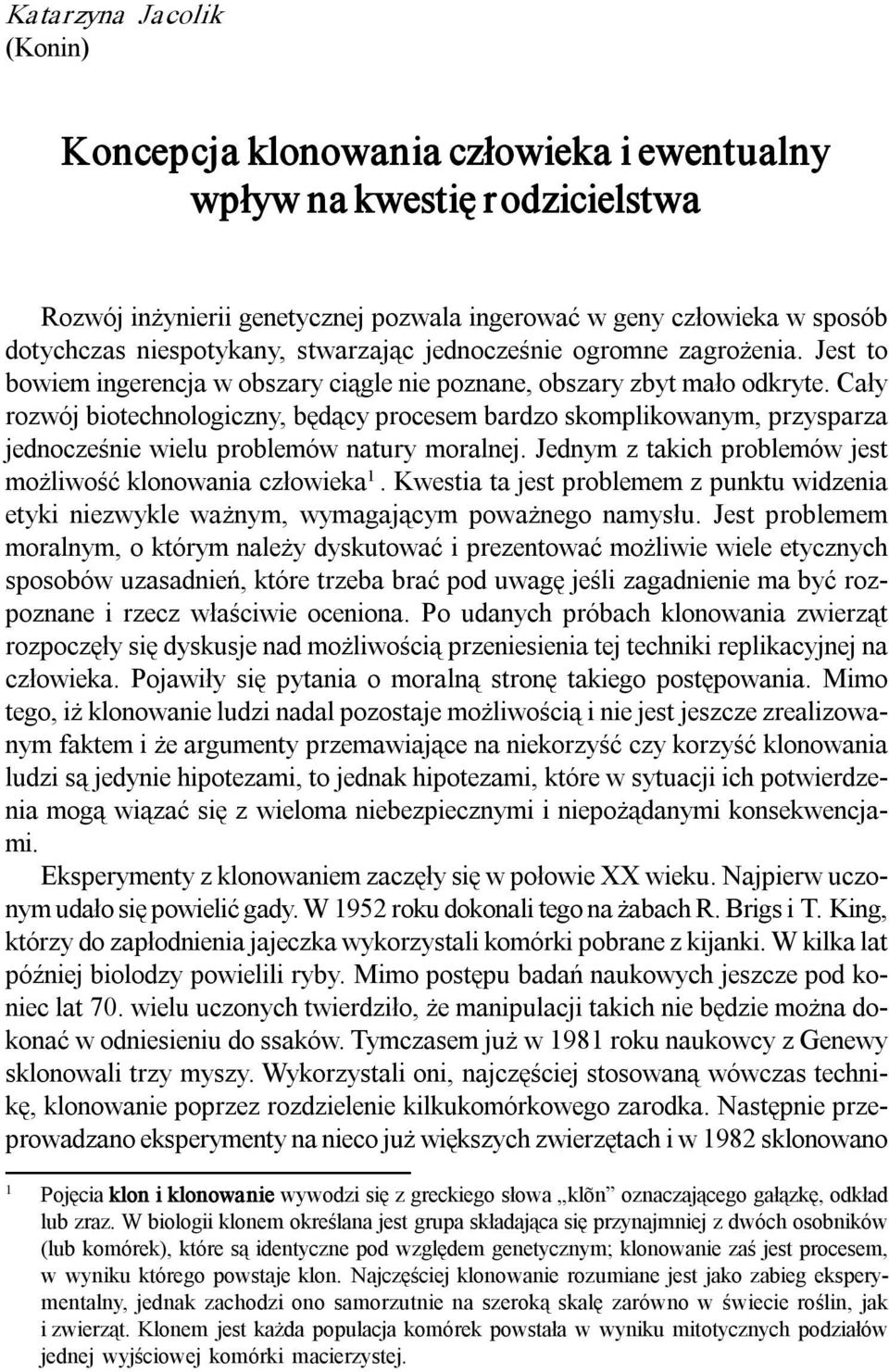 Cały rozwój biotechnologiczny, będący procesem bardzo skomplikowanym, przysparza jednocześnie wielu problemów natury moralnej. Jednym z takich problemów jest możliwość klonowania człowieka 1.
