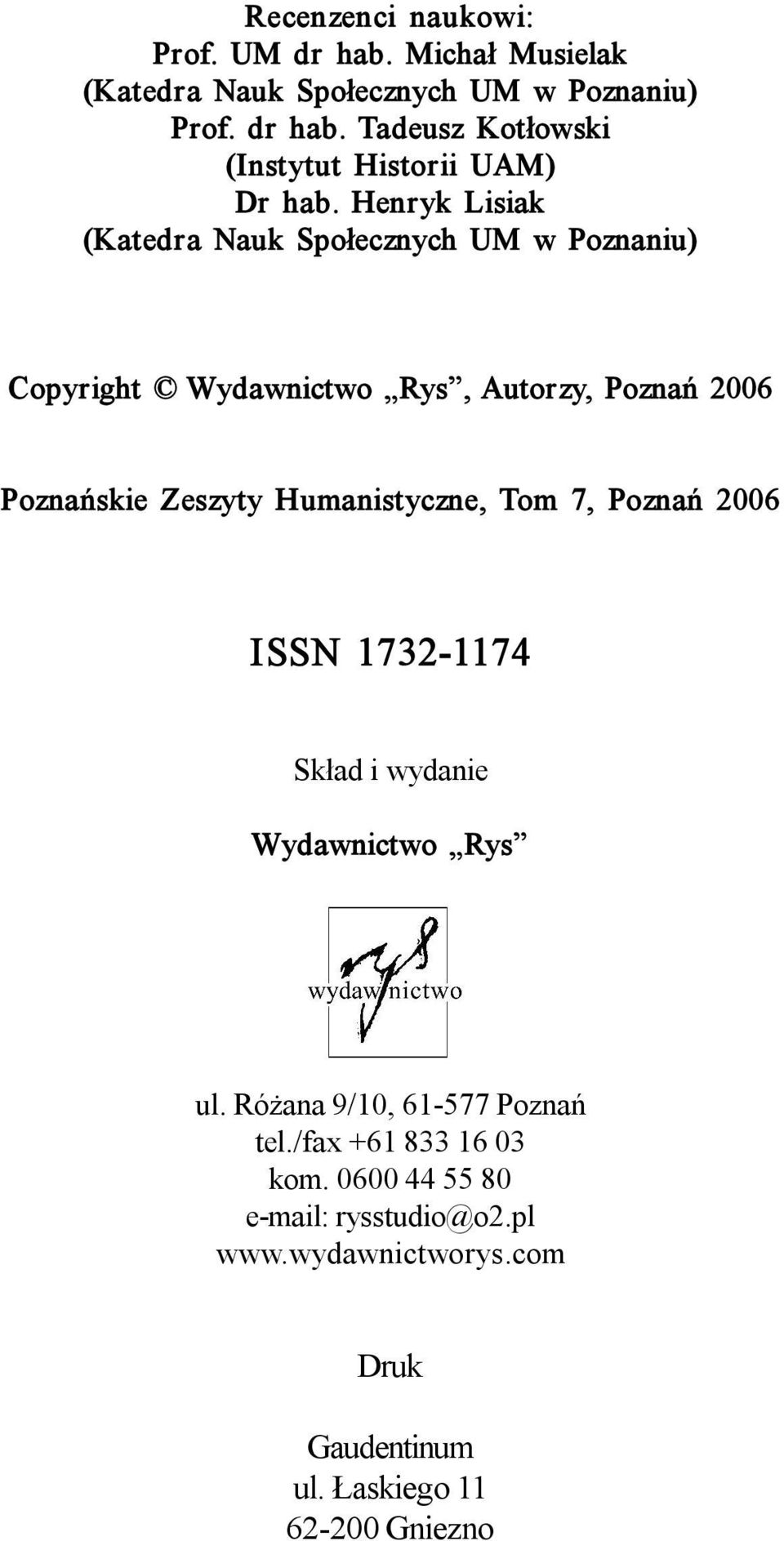 Humanistyczne, Tom 7, Poznań 2006 ISSN 1732 1174 Skład i wydanie Wydawnictwo Rys ul. Różana 9/10, 61 577 Poznań tel.