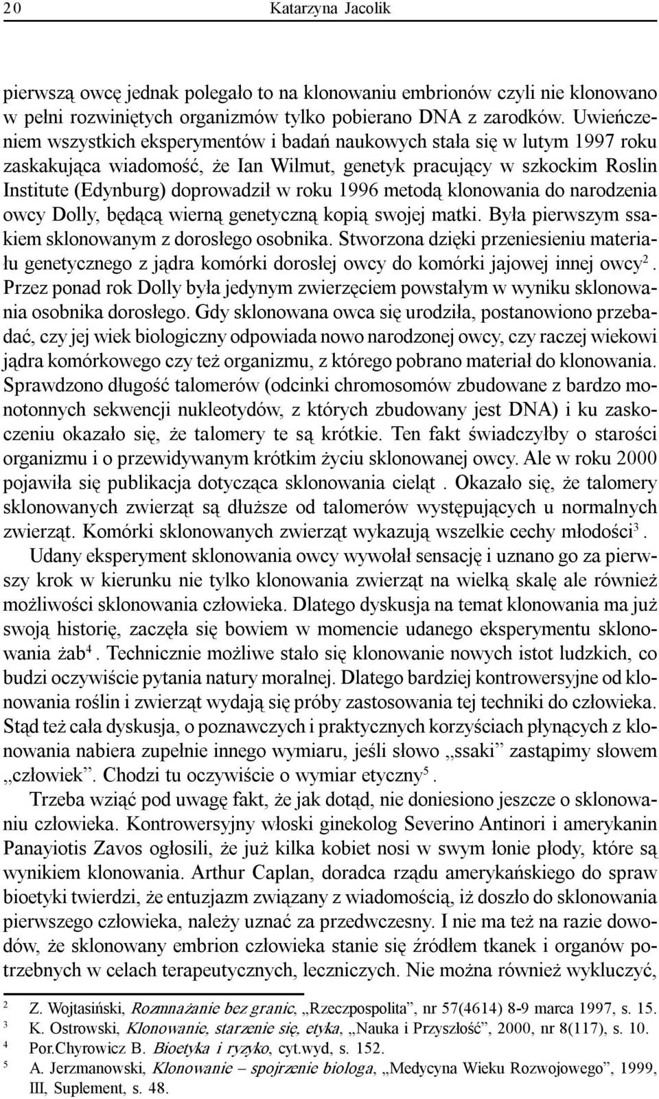 1996 metodą klonowania do narodzenia owcy Dolly, będącą wierną genetyczną kopią swojej matki. Była pierwszym ssakiem sklonowanym z dorosłego osobnika.