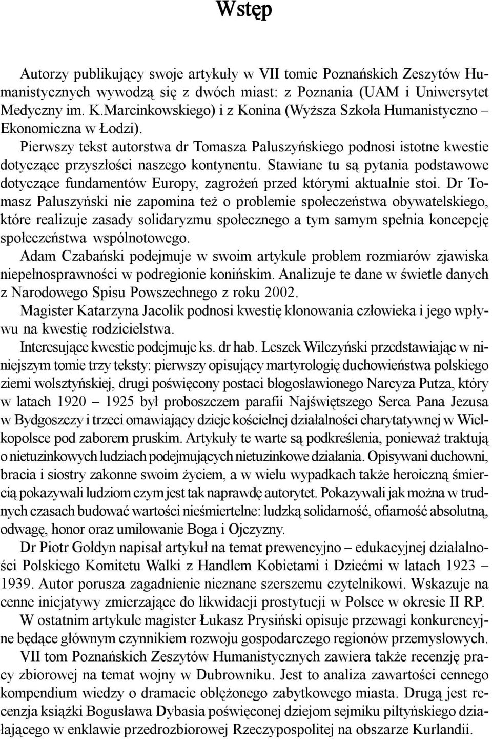 Stawiane tu są pytania podstawowe dotyczące fundamentów Europy, zagrożeń przed którymi aktualnie stoi.
