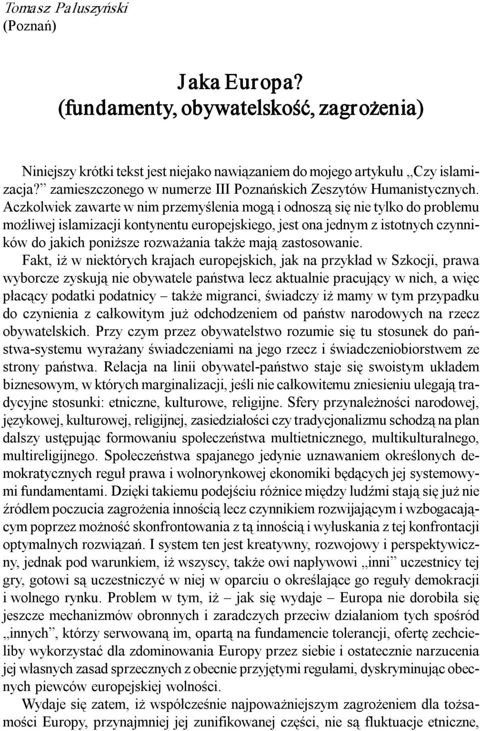 Aczkolwiek zawarte w nim przemyślenia mogą i odnoszą się nie tylko do problemu możliwej islamizacji kontynentu europejskiego, jest ona jednym z istotnych czynników do jakich poniższe rozważania także
