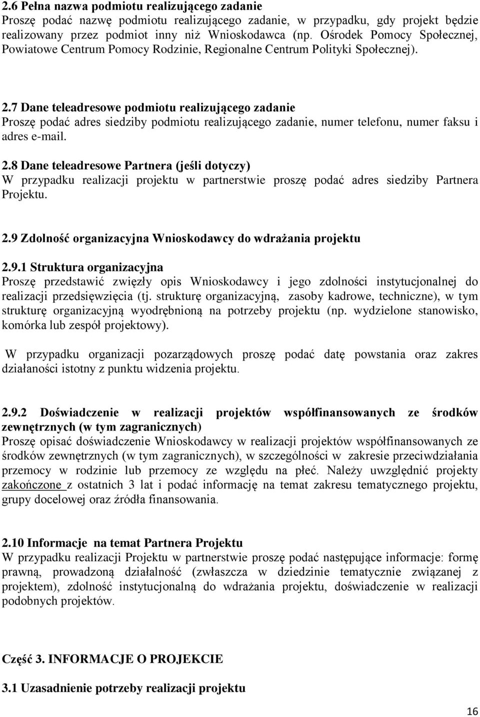 7 Dane teleadresowe podmiotu realizującego zadanie Proszę podać adres siedziby podmiotu realizującego zadanie, numer telefonu, numer faksu i adres e-mail. 2.