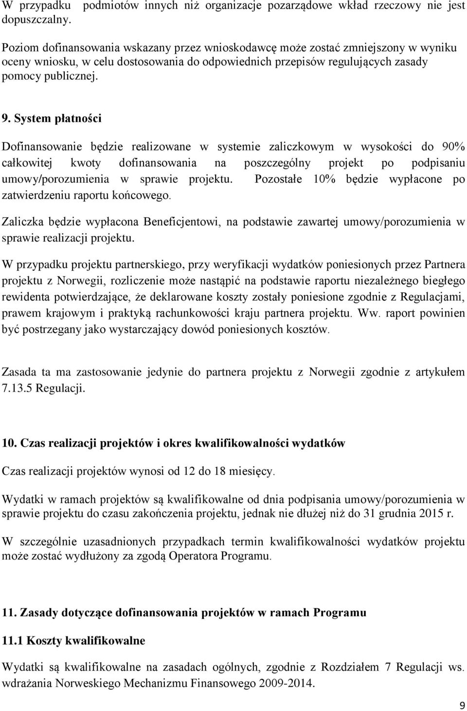 System płatności Dofinansowanie będzie realizowane w systemie zaliczkowym w wysokości do 90% całkowitej kwoty dofinansowania na poszczególny projekt po podpisaniu umowy/porozumienia w sprawie