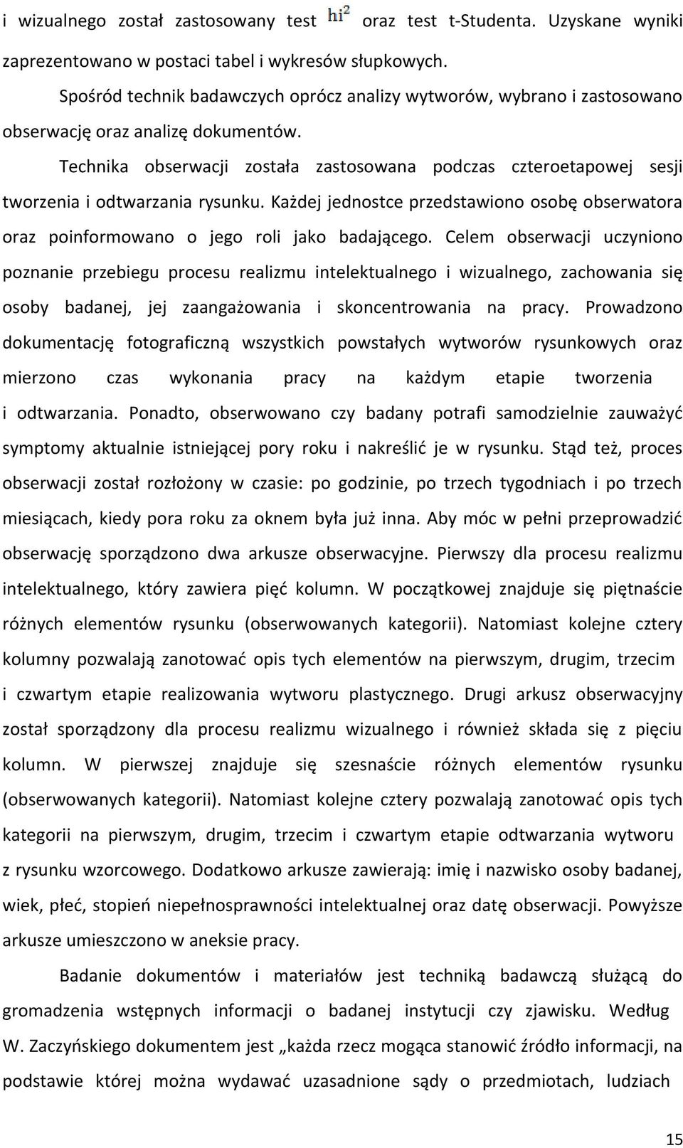 Technika obserwacji została zastosowana podczas czteroetapowej sesji tworzenia i odtwarzania rysunku. Każdej jednostce przedstawiono osobę obserwatora oraz poinformowano o jego roli jako badającego.