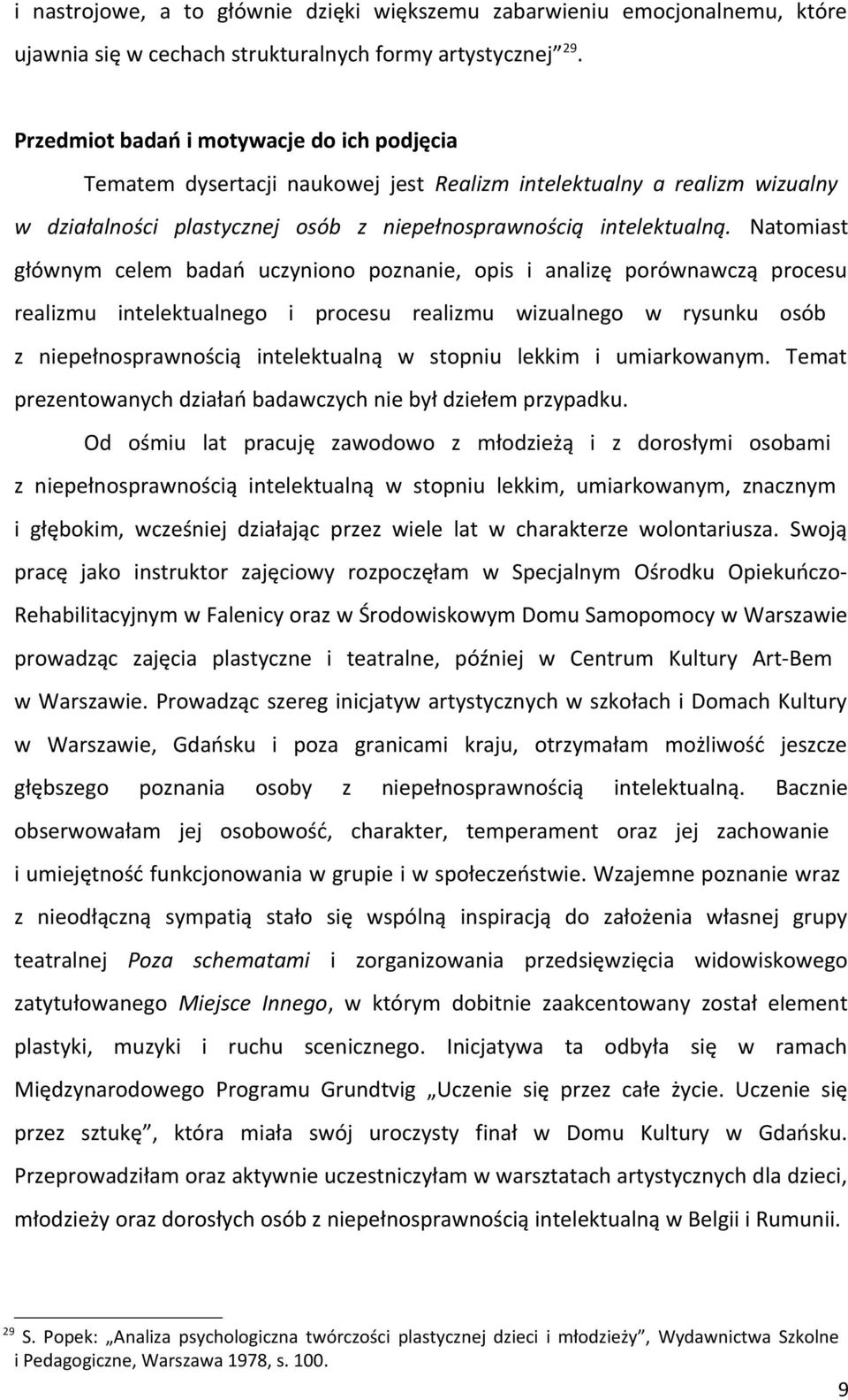 Natomiast głównym celem badań uczyniono poznanie, opis i analizę porównawczą procesu realizmu intelektualnego i procesu realizmu wizualnego w rysunku osób z niepełnosprawnością intelektualną w