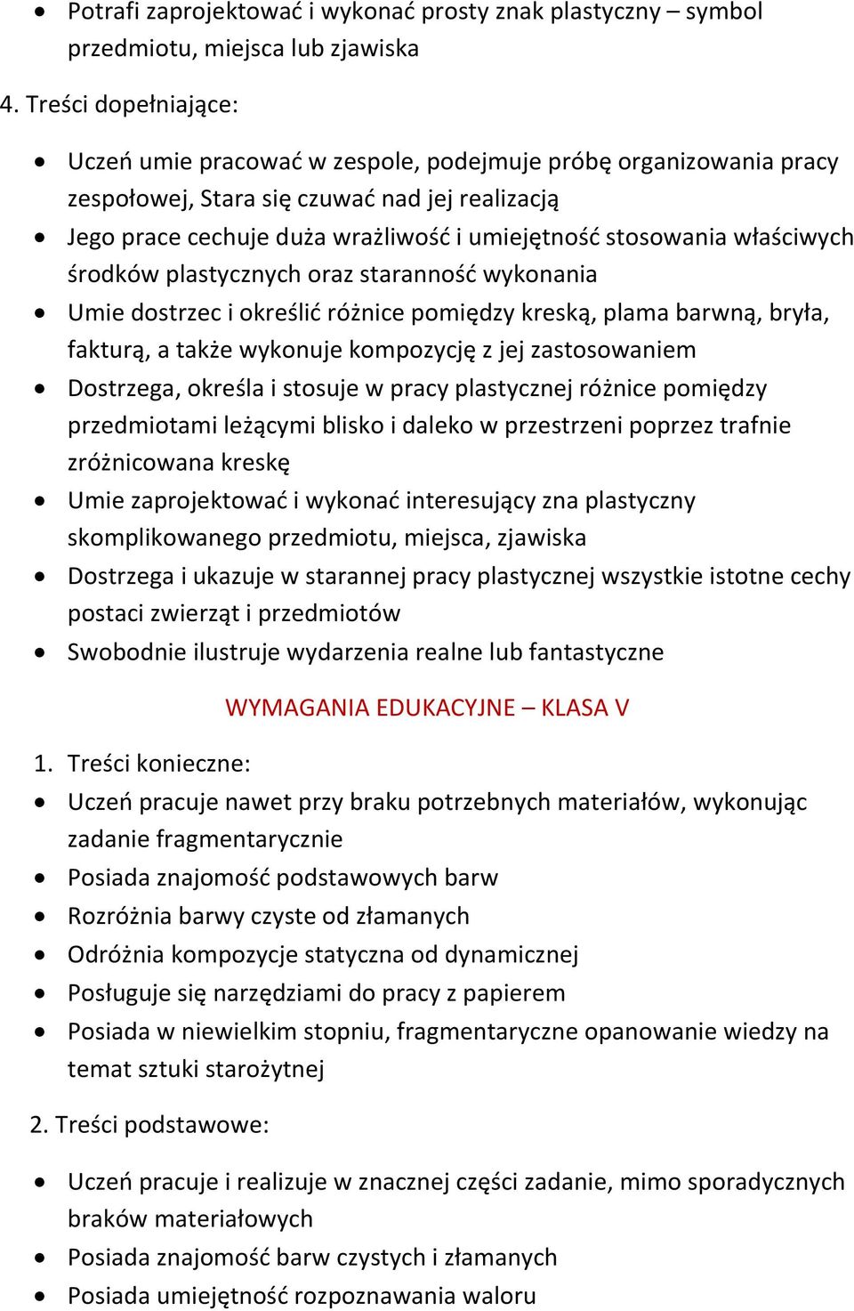 właściwych środków plastycznych oraz staranność wykonania Umie dostrzec i określić różnice pomiędzy kreską, plama barwną, bryła, fakturą, a także wykonuje kompozycję z jej zastosowaniem Dostrzega,