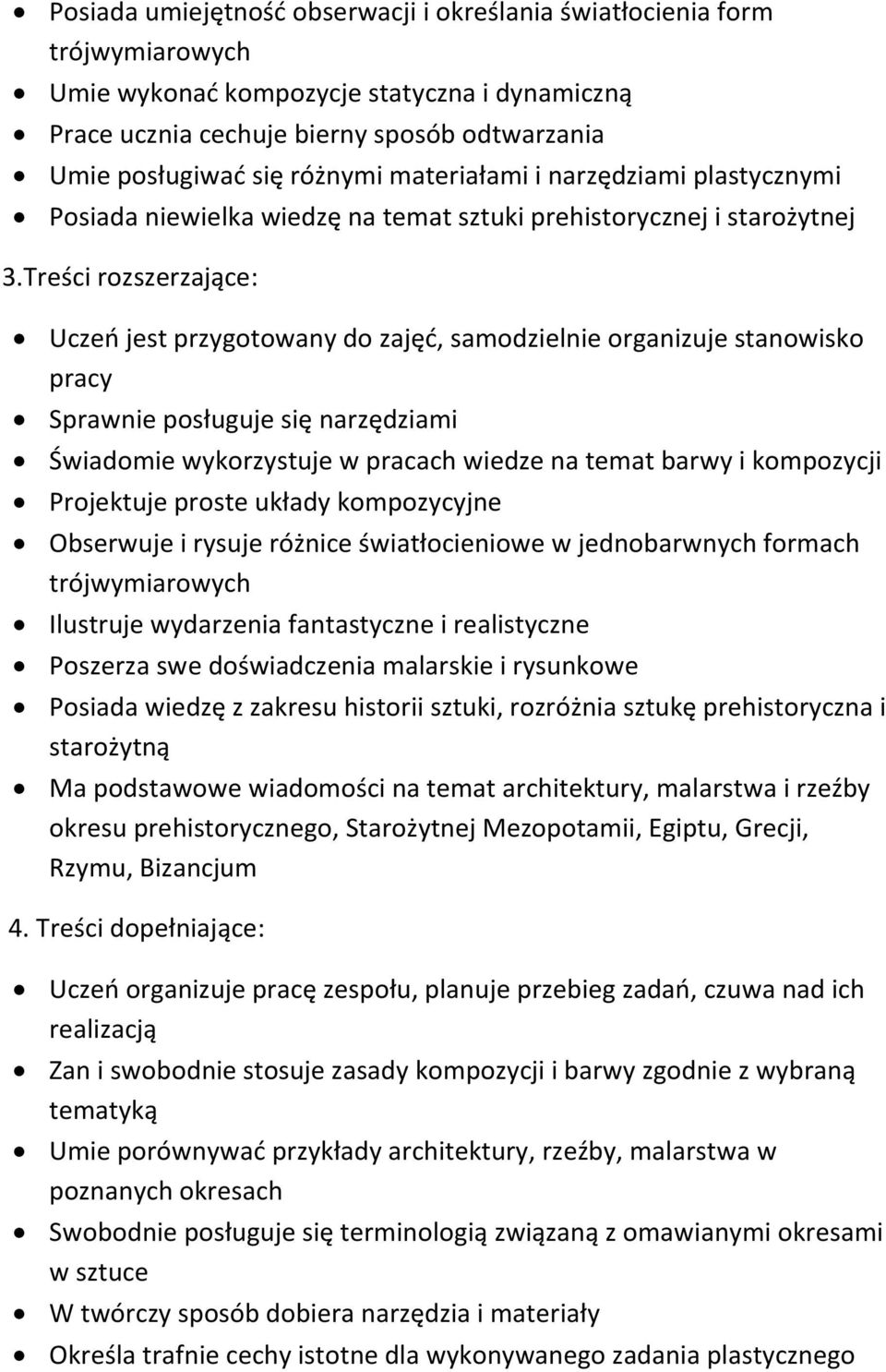 Treści rozszerzające: Uczeń jest przygotowany do zajęć, samodzielnie organizuje stanowisko pracy Sprawnie posługuje się narzędziami Świadomie wykorzystuje w pracach wiedze na temat barwy i kompozycji