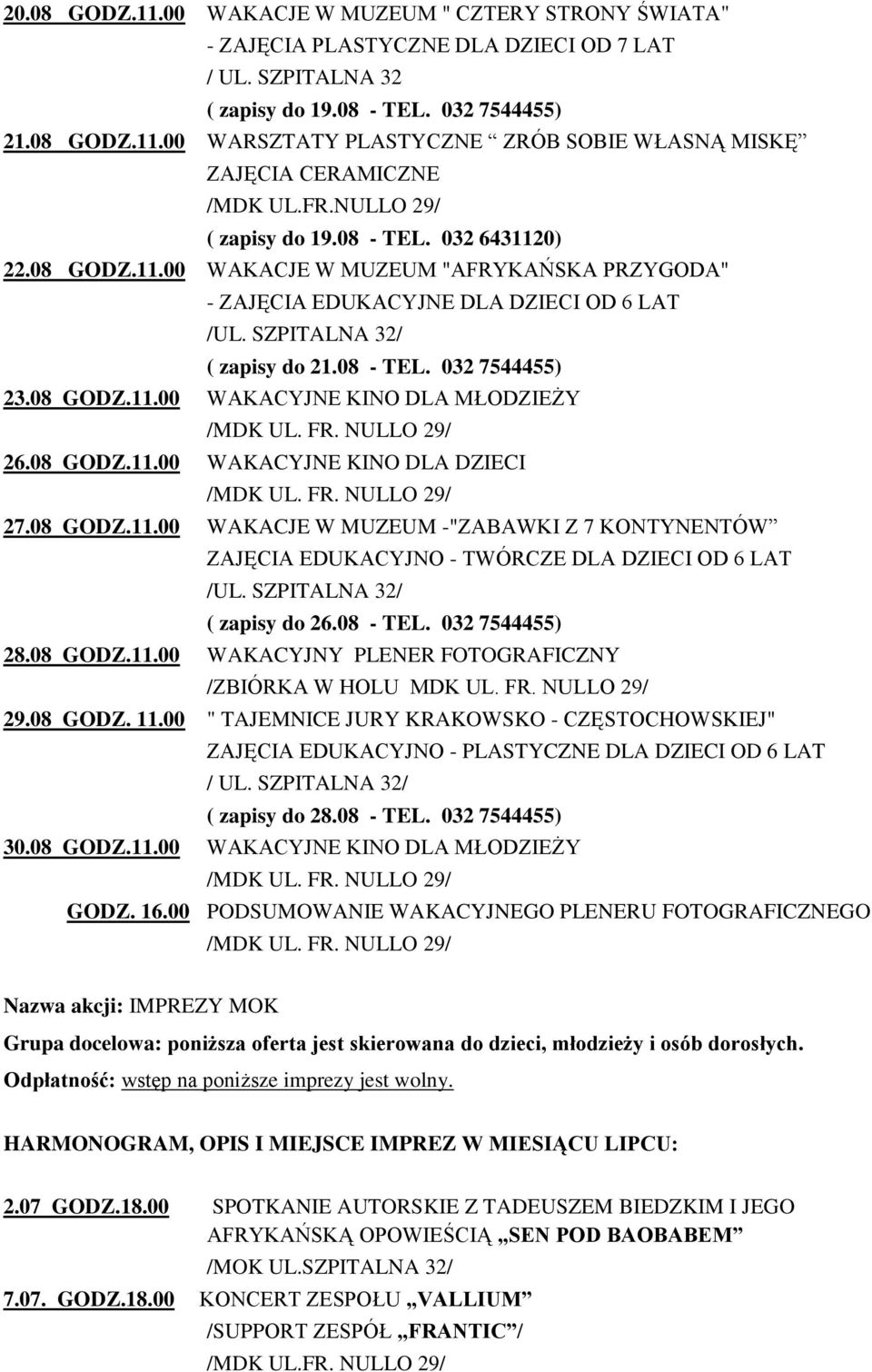 08 GODZ.11.00 WAKACYJNE KINO DLA DZIECI 27.08 GODZ.11.00 WAKACJE W MUZEUM -"ZABAWKI Z 7 KONTYNENTÓW ZAJĘCIA EDUKACYJNO - TWÓRCZE DLA DZIECI OD 6 LAT ( zapisy do 26.08 - TEL. 032 7544455) 28.08 GODZ.11.00 WAKACYJNY PLENER FOTOGRAFICZNY /ZBIÓRKA W HOLU MDK UL.