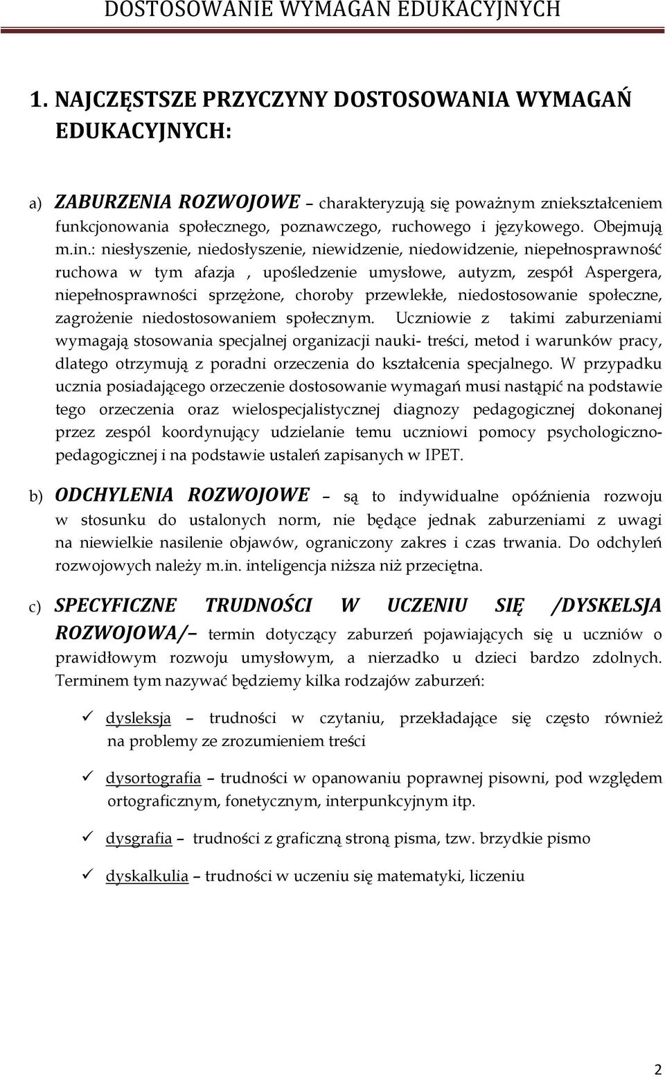 : niesłyszenie, niedosłyszenie, niewidzenie, niedowidzenie, niepełnosprawność ruchowa w tym afazja, upośledzenie umysłowe, autyzm, zespół Aspergera, niepełnosprawności sprzężone, choroby przewlekłe,