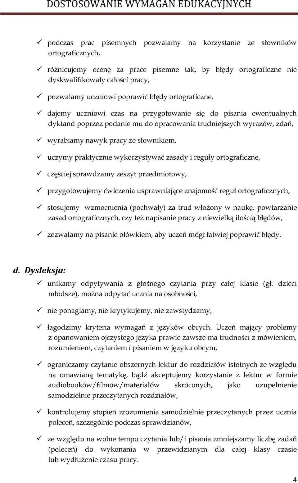 słownikiem, uczymy praktycznie wykorzystywać zasady i reguły ortograficzne, częściej sprawdzamy zeszyt przedmiotowy, przygotowujemy ćwiczenia usprawniające znajomość reguł ortograficznych, stosujemy