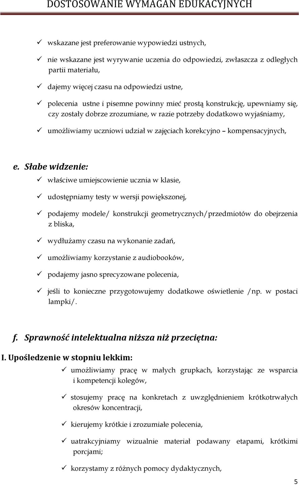 Słabe widzenie: właściwe umiejscowienie ucznia w klasie, udostępniamy testy w wersji powiększonej, podajemy modele/ konstrukcji geometrycznych/przedmiotów do obejrzenia z bliska, wydłużamy czasu na