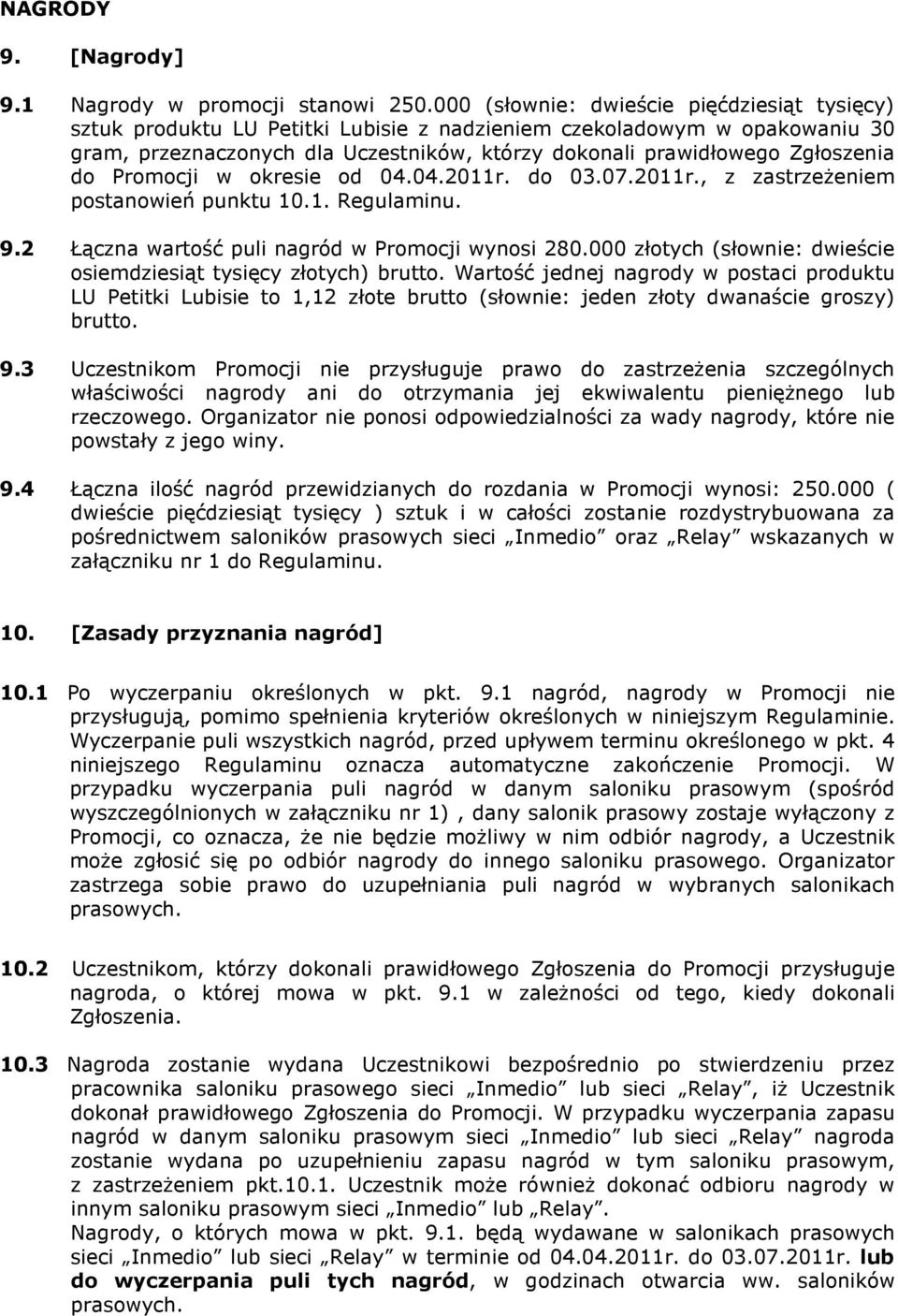 do Promocji w okresie od 04.04.2011r. do 03.07.2011r., z zastrzeżeniem postanowień punktu 10.1. Regulaminu. 9.2 Łączna wartość puli nagród w Promocji wynosi 280.