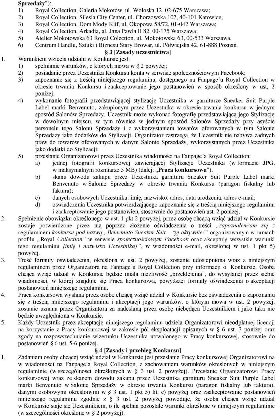 Jana Pawła II 82, 00-175 Warszawa; 5) Atelier Mokotowska 63 Royal Colection, ul. Mokotowska 63, 00-533 Warszawa. 6) Centrum Handlu, Sztuki i Biznesu Stary Browar, ul. Półwiejska 42, 61-888 Poznań.