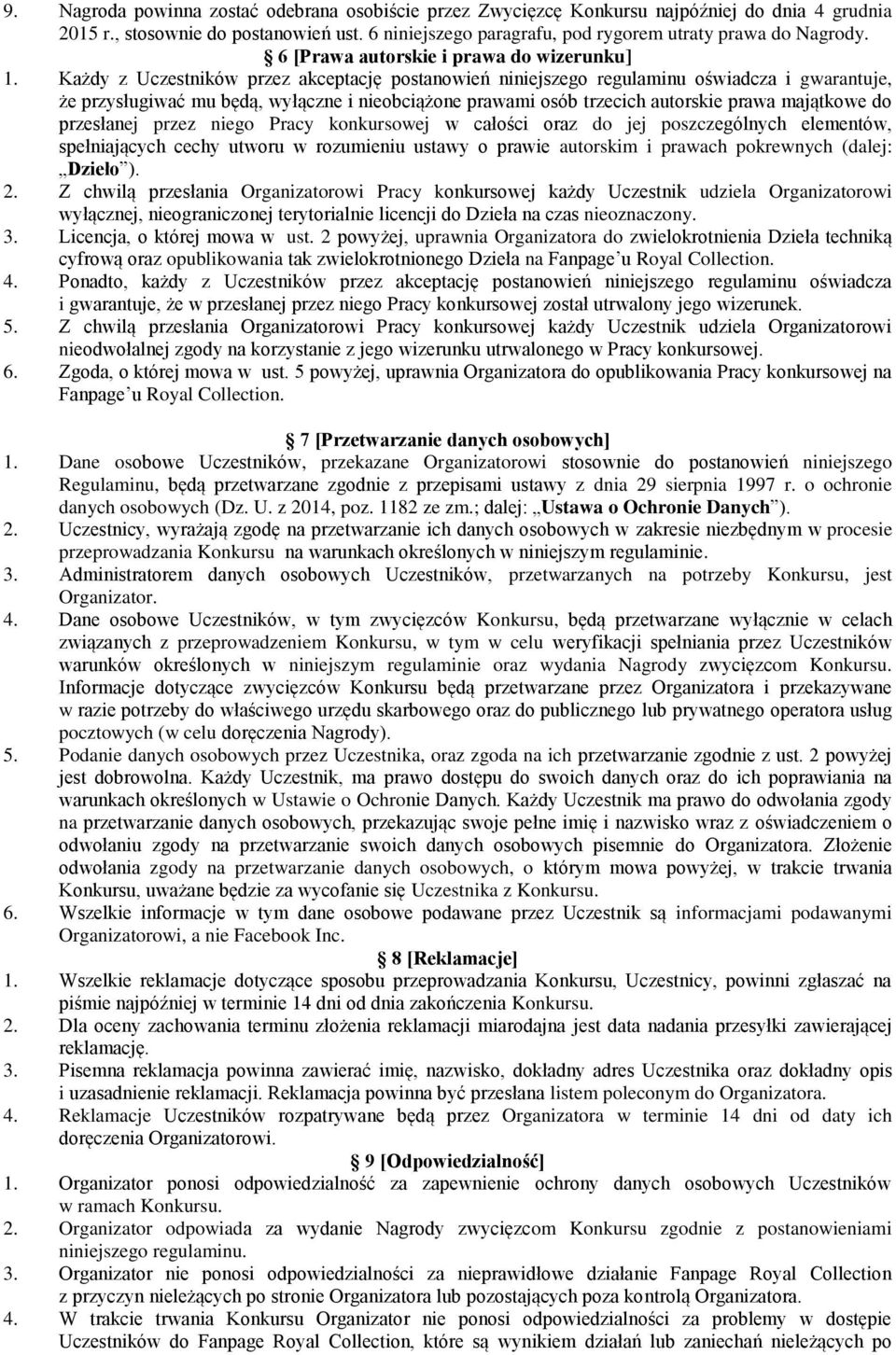 Każdy z Uczestników przez akceptację postanowień niniejszego regulaminu oświadcza i gwarantuje, że przysługiwać mu będą, wyłączne i nieobciążone prawami osób trzecich autorskie prawa majątkowe do